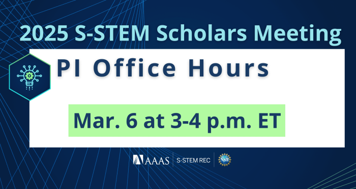 Blue title text reads, "2025 S-STEM Scholars Meeting." Main text reads, "PI Office Hours. Mar. 6 at 3-4 p.m. ET." Main text inside of white box with accent image of a light bulb and circuit board inside of a hexagon. Logos at bottom: AAAS, S-STEM REC, and NSF. Blue gradient background with blue and green geometric lines.