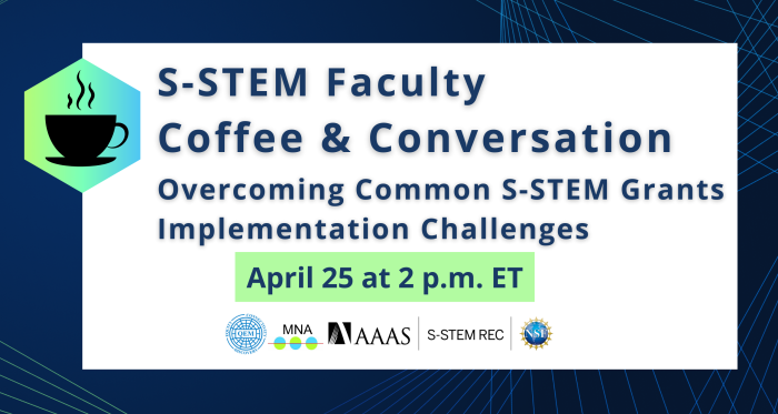 Blue background with blue and green geometric lines. Within a white rectangle, text reads "S-STEM Faculty Coffee & Conversations. Overcoming Common S-STEM Grants Implementation Challenges. April 25 at 2 p.m. ET." Logos at the bottom include: QEM Network, MN Associates, AAAS, S-STEM REC, and NSF.